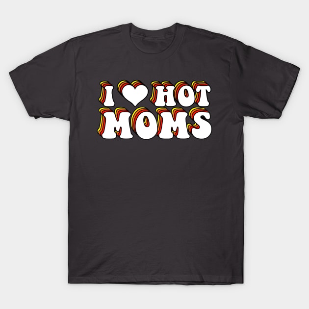 I Love Hot Moms T-Shirt by ButterflyX